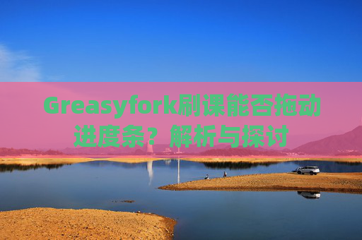 Greasyfork刷课能否拖动进度条？解析与探讨
